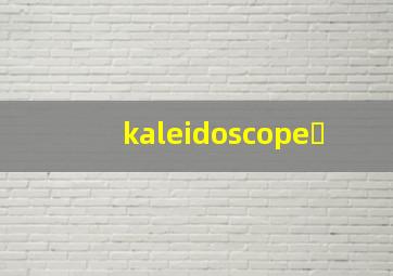 kaleidoscope 